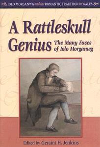 A Rattleskull Genius: The Many Faces of Iolo Morganwg di Geraint H. Jenkins edito da UNIV OF WALES PR