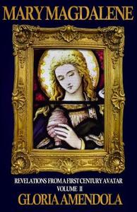 Mary Magdalene: Revelations from a First Century Avatar Volume II di Gloria Amendola edito da Grave Distractions Publications