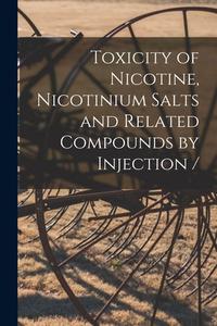 Toxicity of Nicotine, Nicotinium Salts and Related Compounds by Injection / di Anonymous edito da LIGHTNING SOURCE INC