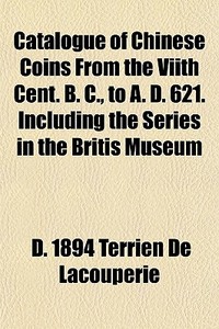 Catalogue Of Chinese Coins From The Viit di D. 1894 Terrien De Lacouperie edito da General Books