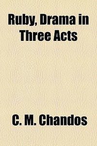 Ruby, Drama In Three Acts di C. M. Chandos edito da General Books Llc