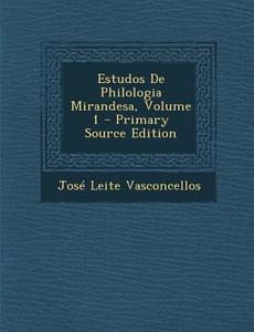 Estudos de Philologia Mirandesa, Volume 1 di Jose Leite Vasconcellos edito da Nabu Press