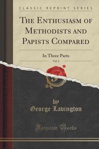 The Enthusiasm Of Methodists And Papists Compared, Vol. 2 di George Lavington edito da Forgotten Books