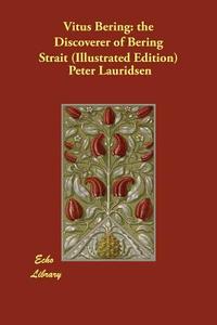 Vitus Bering: The Discoverer of Bering Strait (Illustrated Edition) di Peter Lauridsen edito da ECHO LIB