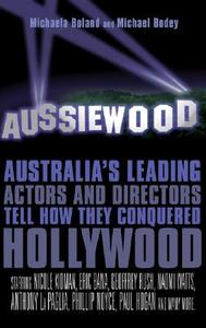 Aussiewood: Australia's Leading Actors and Directors Tell How They Conquered Hollywood di Michaela Boland, Michael Bodey edito da Allen & Unwin Australia
