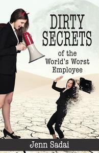Dirty Secrets of the World's Worst Employee di Jenn Sadai edito da Express Editions