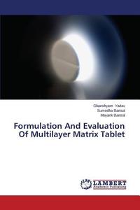Formulation And Evaluation Of Multilayer Matrix Tablet di Ghanshyam Yadav, Sumedha Bansal, Mayank Bansal edito da LAP Lambert Academic Publishing