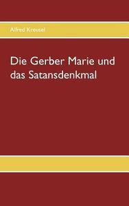 Die Gerber Marie und das Satansdenkmal di Alfred Kreusel edito da Books on Demand