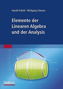 Elemente Der Linearen Algebra Und Der Analysis di Harald Scheid, Wolfgang Schwarz edito da Spektrum Akademischer Verlag