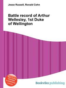 Battle Record Of Arthur Wellesley, 1st Duke Of Wellington di Jesse Russell, Ronald Cohn edito da Book On Demand Ltd.