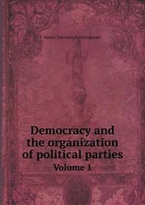Democracy And The Organization Of Political Parties Volume 1 di Moisei Yakovlevich Ostrogorskii, Frederick Clarke edito da Book On Demand Ltd.