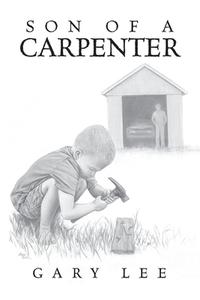 Son of a Carpenter di Gary Lee edito da Palmetto Publishing