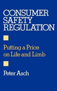 Consumer Safety Regulation: Putting a Price on Life and Limb di Peter Asch edito da OXFORD UNIV PR
