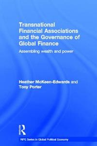 Transnational Financial Associations and the Governance of Global Finance di Heather (Bishop's University McKeen-Edwards, Tony (McMaster University Porter edito da Taylor & Francis Ltd