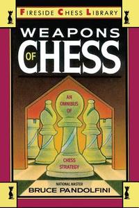 Weapons of Chess: An Omnibus of Chess Strategies di Bruce Pandolfini edito da TOUCHSTONE PR
