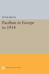 Pacifism in Europe to 1914 di Peter Brock edito da Princeton University Press