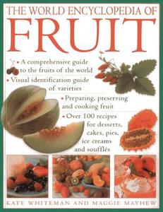 The World Encyclopedia of Fruit: A Comprehensive Guide to the Fruits of the World; Visual Identification of Fruit Variet di Kate Whiteman, Maggie Mayhew edito da PEONY PR