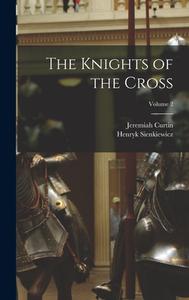 The Knights of the Cross; Volume 2 di Henryk Sienkiewicz, Jeremiah Curtin edito da LEGARE STREET PR