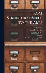 From Structural Steel to the Arts: Oral History Transcript / 199 di James David Hart, Ruth Teiser, Lisa Jacobson edito da LEGARE STREET PR