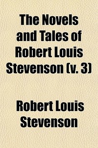 The Novels And Tales Of Robert Louis Stevenson (v. 3) di Robert Louis Stevenson edito da General Books Llc