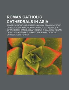 Roman Catholic Cathedrals In Asia: Cathe di Books Llc edito da Books LLC, Wiki Series
