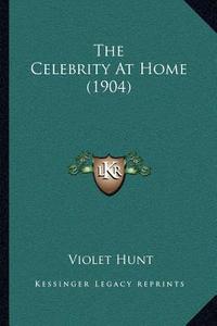 The Celebrity at Home (1904) di Violet Hunt edito da Kessinger Publishing