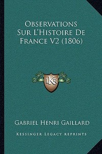 Observations Sur L'Histoire de France V2 (1806) di Gabriel Henri Gaillard edito da Kessinger Publishing