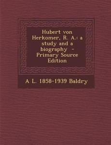 Hubert Von Herkomer, R. A.: A Study and a Biography di A. L. 1858-1939 Baldry edito da Nabu Press