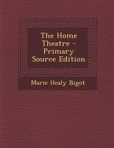 The Home Theatre - Primary Source Edition di Marie Healy Bigot edito da Nabu Press