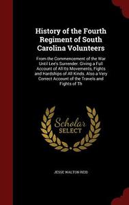 History Of The Fourth Regiment Of South Carolina Volunteers di Jesse Walton Reid edito da Andesite Press