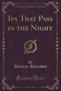 Ips That Pass In The Night (classic Reprint) di Beatrice Harraden edito da Forgotten Books