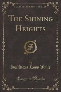 The Shining Heights (classic Reprint) di Ida Alexa Ross Wylie edito da Forgotten Books