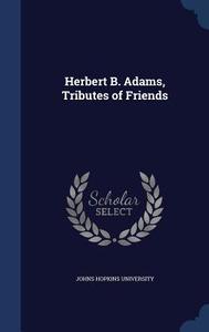 Herbert B. Adams, Tributes Of Friends edito da Sagwan Press