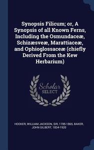 Synopsis Filicum; Or, a Synopsis of All Known Ferns, Including the Osmundace, Schizsve, Marattiace, and Ophioglossace (C di William Jackson Hooker, John Gilbert Baker edito da CHIZINE PUBN
