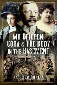 Mr Crippen, Cora And The Body In The Basement di Matthew Coniam edito da Pen & Sword Books Ltd