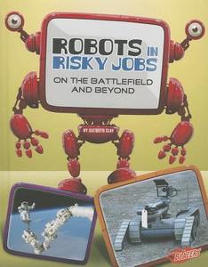 Robots in Risky Jobs: On the Battlefield and Beyond di Kathryn Clay edito da CAPSTONE PR