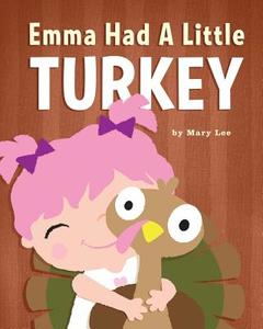 Emma Had a Little Turkey di Mary Lee edito da Createspace