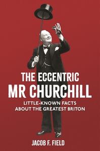 The Eccentric Mr Churchill di Jacob F. Field edito da Michael O'Mara Books Ltd