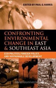 Confronting Environmental Change in East and Southeast Asia di Paul G. Harris edito da Routledge