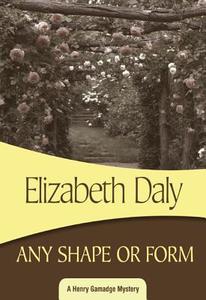 Any Shape or Form: Henry Gamadge #9 di Elizabeth Daly edito da Felony & Mayhem