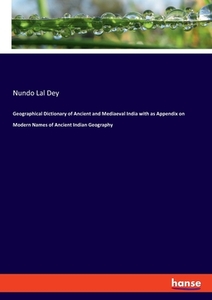 Geographical Dictionary of Ancient and Mediaeval India with as Appendix on Modern Names of Ancient Indian Geography di Nundo Lal Dey edito da hansebooks