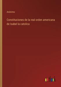 Constituciones de la real orden americana de Isabel la catolica di Anónimo edito da Outlook Verlag