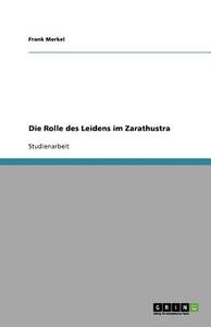 Die Rolle des Leidens im Zarathustra di Frank Merkel edito da GRIN Publishing