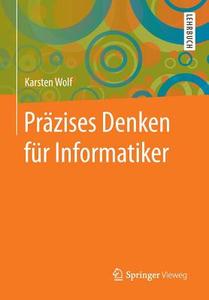 Präzises Denken für Informatiker di Karsten Wolf edito da Springer-Verlag GmbH