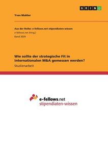 Wie sollte der strategische Fit in internationalen M&A gemessen werden? di Yves Mahler edito da GRIN Verlag