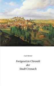 Fortgesetzte Chronik der Stadt Cronach di Carl Mertel edito da Books on Demand