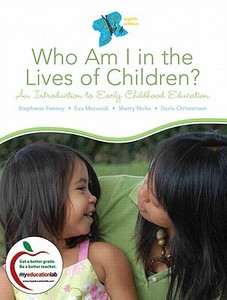 Who Am I in the Lives of Children? an Introduction to Early Childhood Education, Student Value Edition di Stephanie Feeney, Eva Moravcik, Sherry Nolte edito da Pearson Custom Publishing