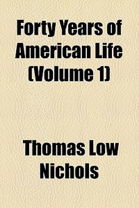 Forty Years Of American Life di Thomas Low Nichols edito da General Books Llc