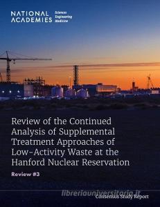 Review of the Continued Analysis of Supplemental Treatment Approaches of Low-Activity Waste at the Hanford Nuclear Reservation: Review #3 di National Academies Of Sciences Engineeri, Division On Earth And Life Studies, Nuclear And Radiation Studies Board edito da NATL ACADEMY PR