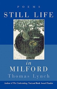 Still Life in Milford: Poems di Thomas Lynch edito da W W NORTON & CO